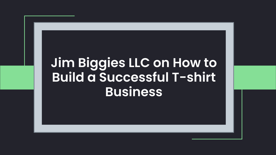 Jim Biggies LLC on How to Build a Successful T-shirt Business