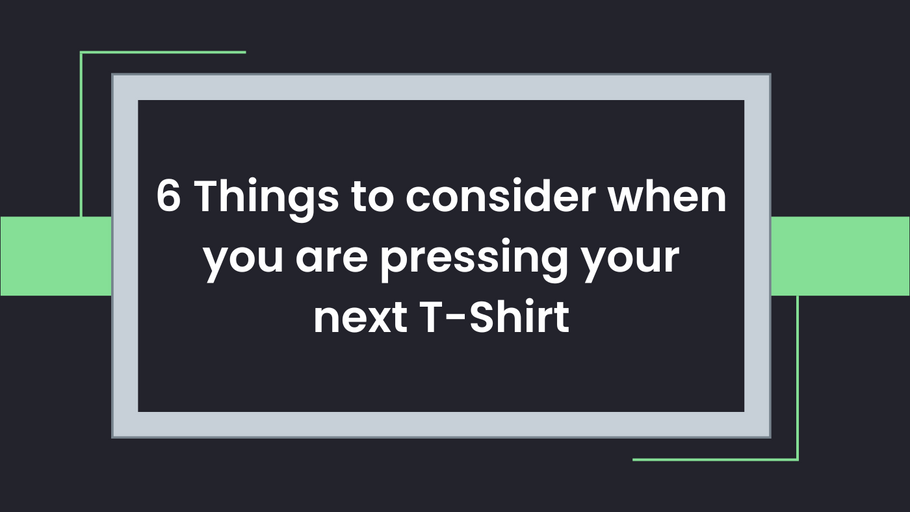 6 Things to consider when you are pressing your next T-Shirt