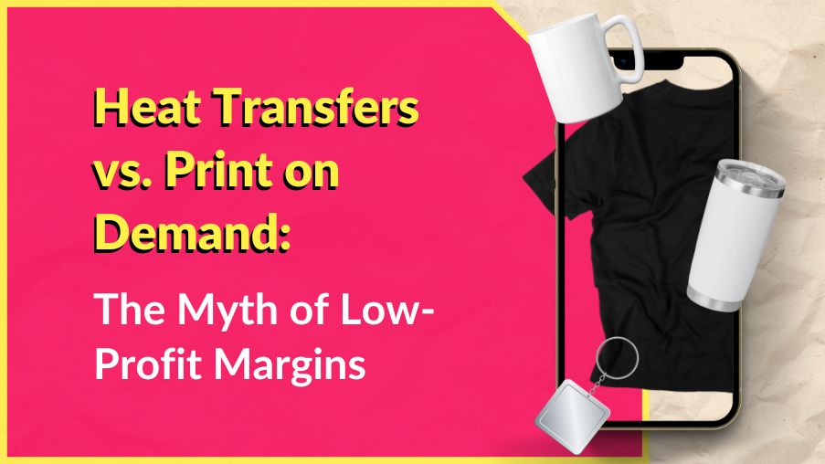 Heat Transfers vs. Print on Demand: The Myth of Low-Profit Margins