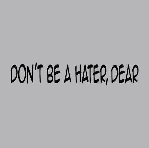 Don't Be A Hater Dear - FUN - 841