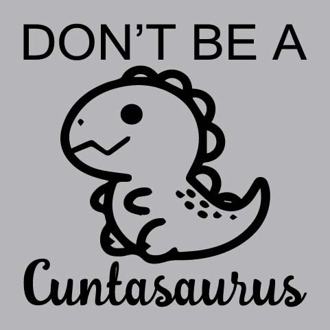 Don't Be A Cuntasaurus - FUN - 851