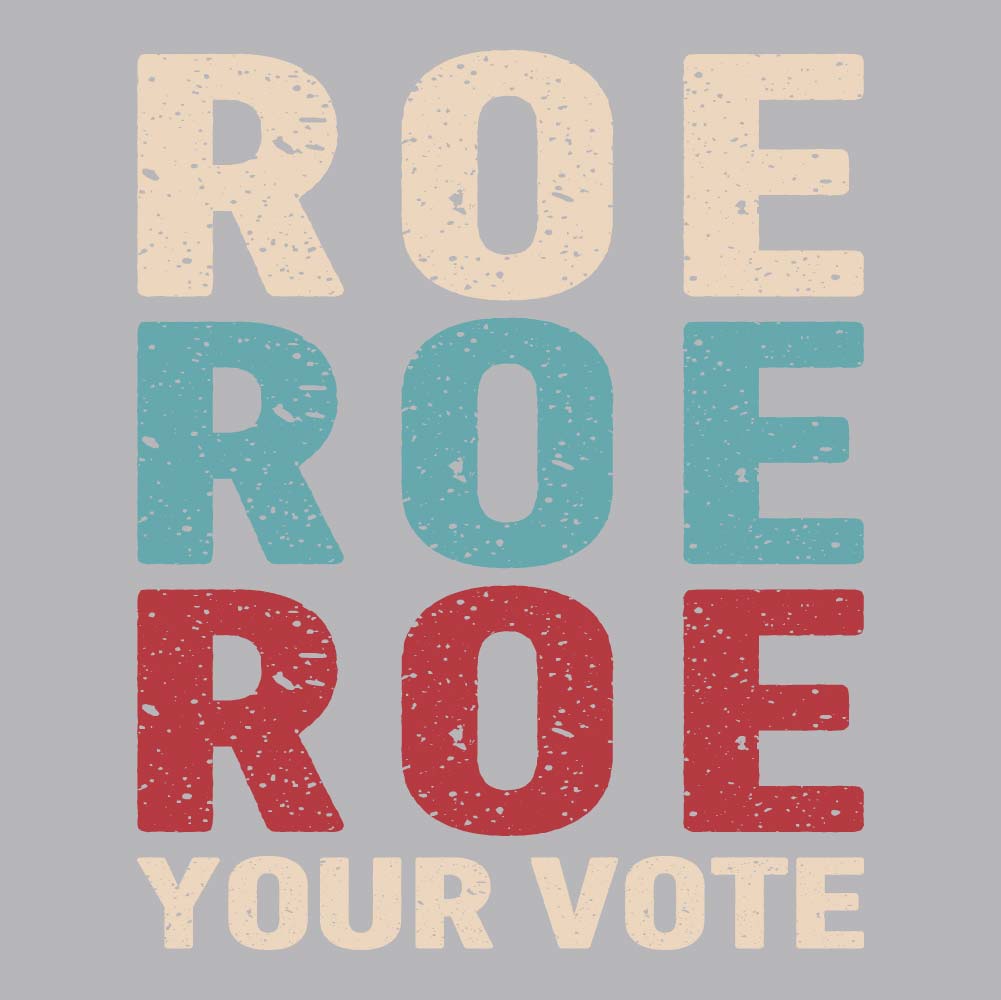 Roe Roe Roe Your Vote - TRP - 235