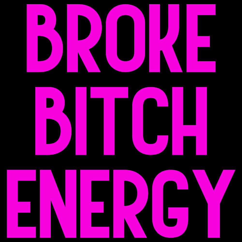 Broke Bitch Energy - FUN - 582