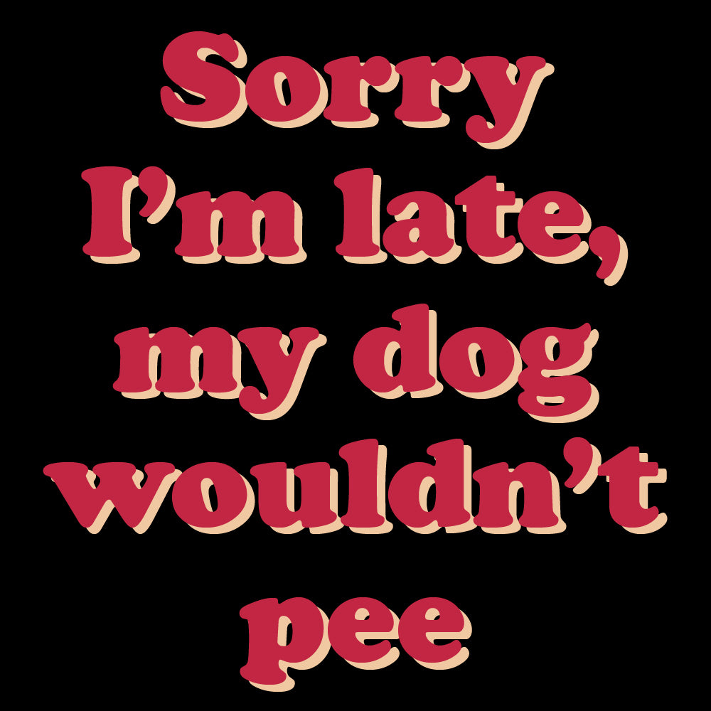 I'm late, my dog wouldn't pee - FUN - 416