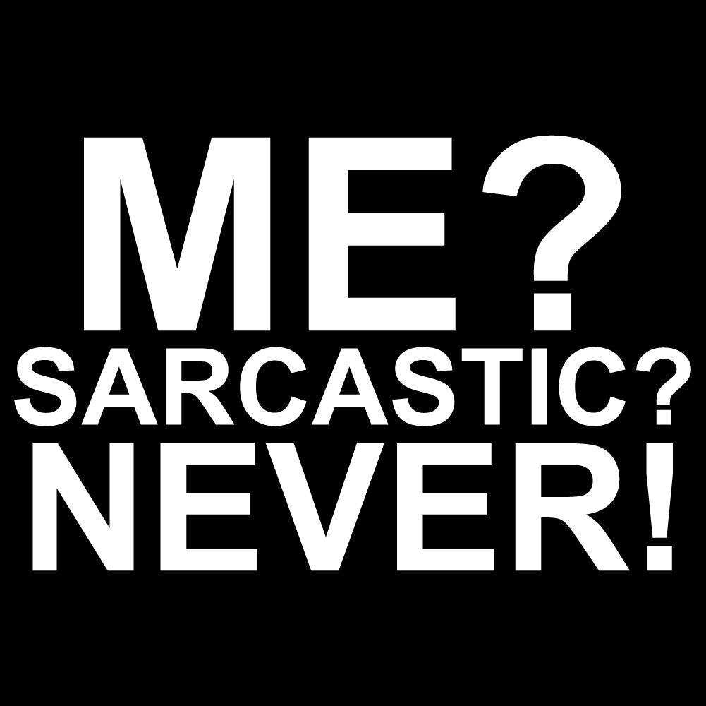 Me, Sarcastic? Never - FUN - 487