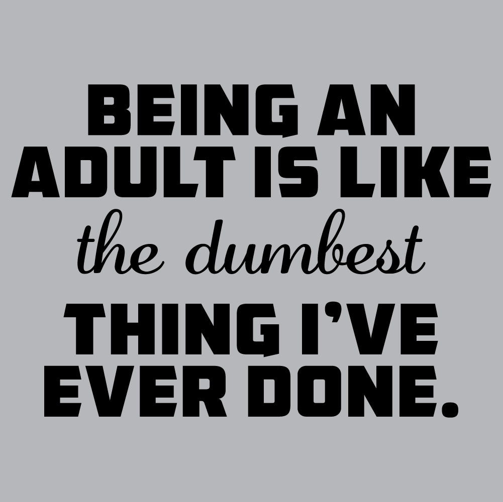 Being an adult is the dumbest thing - FUN - 498