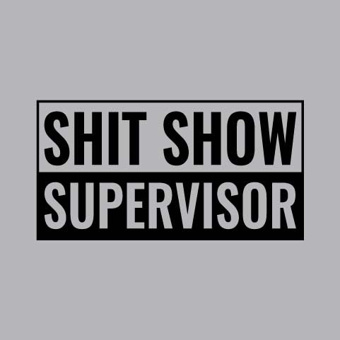 Shit Show Supervisor - FUN - 756