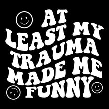 Load image into Gallery viewer, Trauma made me funny - FUN - 448
