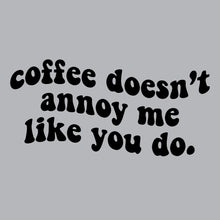 Load image into Gallery viewer, Coffee doesn&#39;t annoy me - FUN - 473
