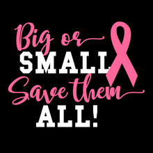 Load image into Gallery viewer, Big or Small Save Them All - BTC - 008 - Breast Cancer
