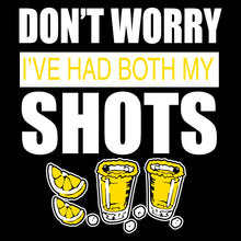 Load image into Gallery viewer, TEQUILA: DON&#39;T WORRY I&#39;VE HAD BOTH MY SHOTS - FUN - 204
