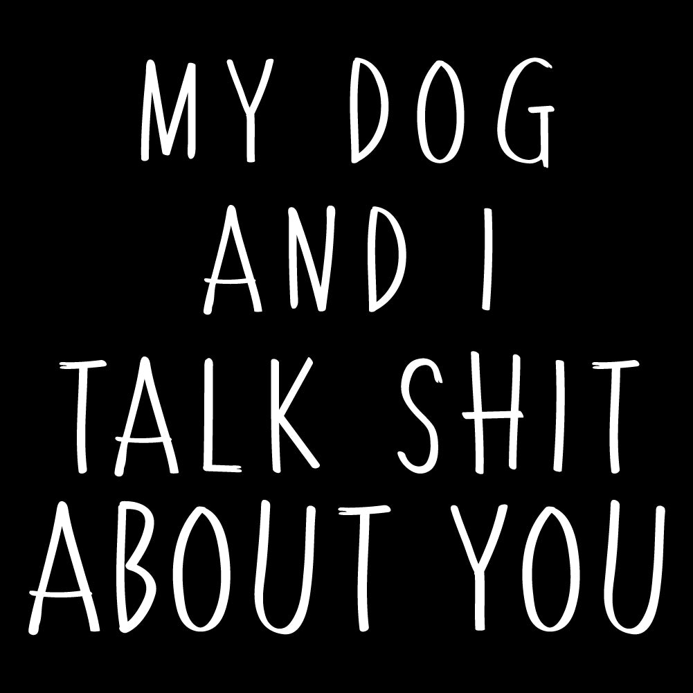 MY DOG AND I TALK SHIT ABOUT YOU - FUN - 159