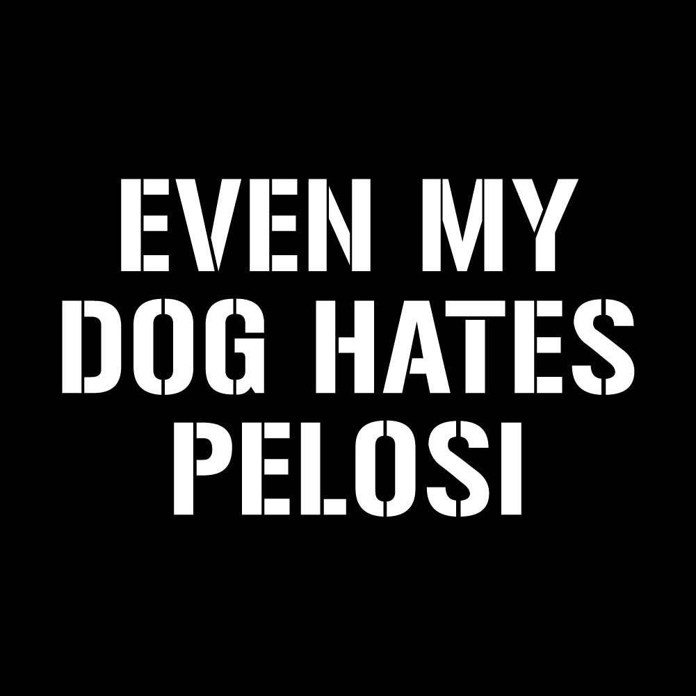 EVEN MY DOG HATES PELOSI - TRP - 036
