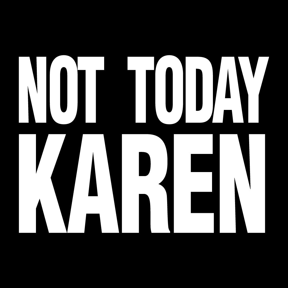 NOT TODAY KAREN - FUN - 190