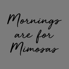 Load image into Gallery viewer, Morning are for Mimosas - FUN - 165
