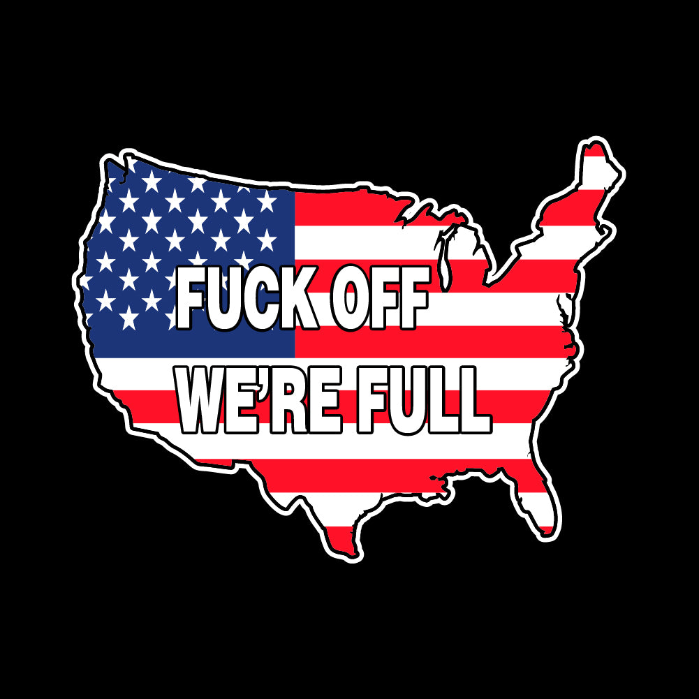 FUCK OFF WE'RE FULL - USA - 073 USA FLAG