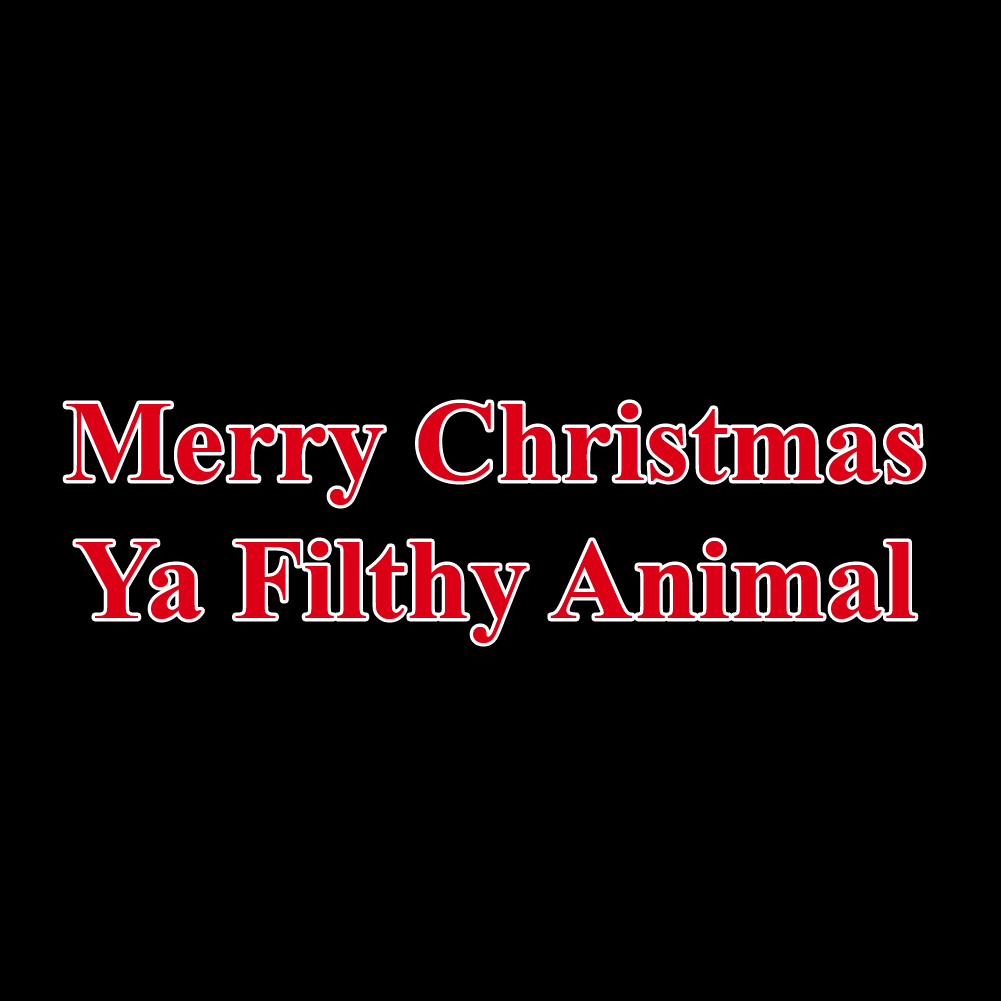 Merry Christmas Ya Filthy Animal - XMS-009  / Christmas