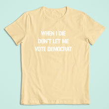 Load image into Gallery viewer, WHEN I DIE DONT LET ME VOTE DEMOCRAT - TRP - 035 (COLD PEEL)
