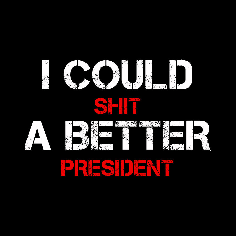 I COULD SHIT A BETTER PRESIDENT - TRP - 075