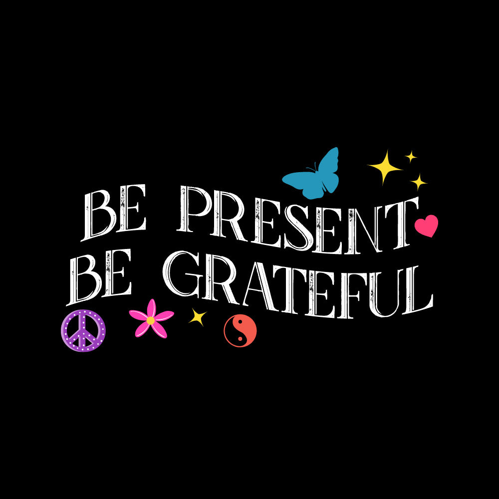 Be Present Be Grateful - BOH - 051