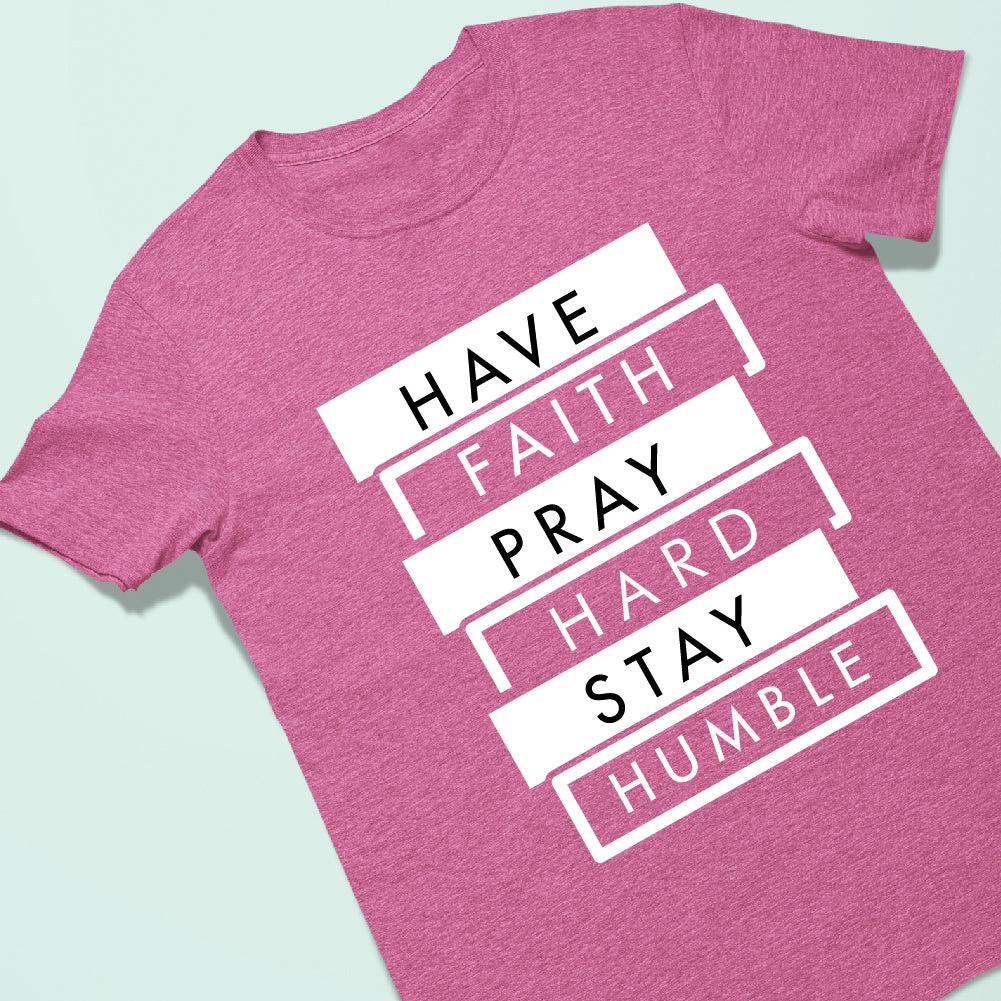 Have Faith Pray Hard Stay Humble - CHR - 097