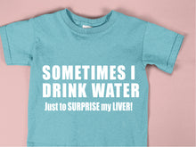 Load image into Gallery viewer, Sometimes I Drink Water Just To Surprise My Liver! - FUN - 016

