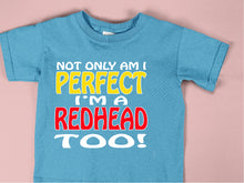 Load image into Gallery viewer, Not Only Am I Perfect I Am A Redhead Too! - KID-039
