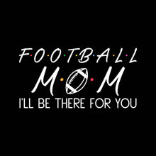 Load image into Gallery viewer, FOOTBALL MOM: I&#39;ll be there for you - SPT - 082
