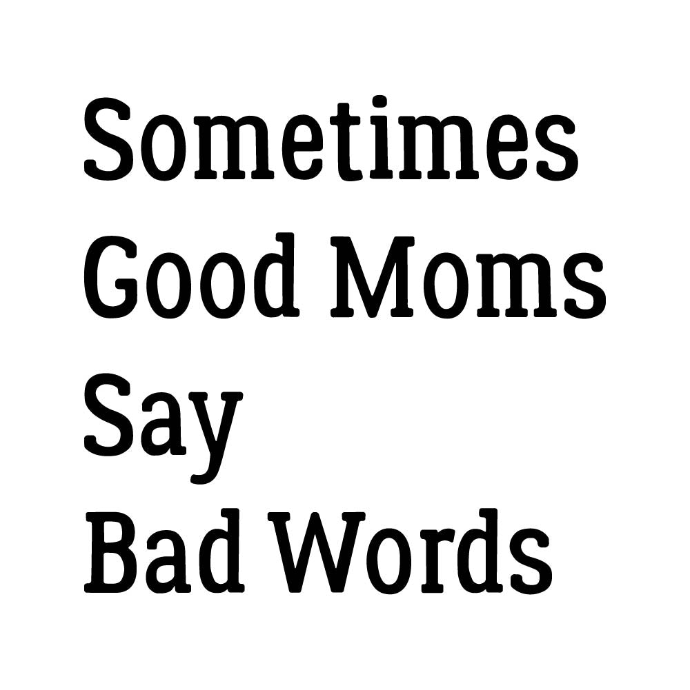 Sometimes Good Moms Say Bad Words  - FUN - 364