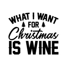 Load image into Gallery viewer, WHAT I WANT FOR CHRISTMAS IS WINE - XMS - 229
