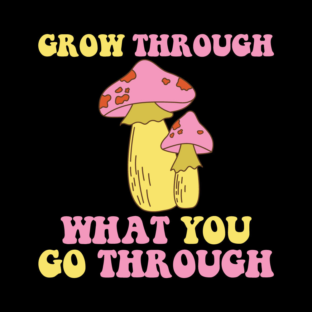 GROW THROUGH WHAT YOU GO THROUGH - BOH - 113 / Mushrooms