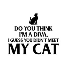 Load image into Gallery viewer, DO YOU THINK I&#39;M A DIVA - CAT - 028
