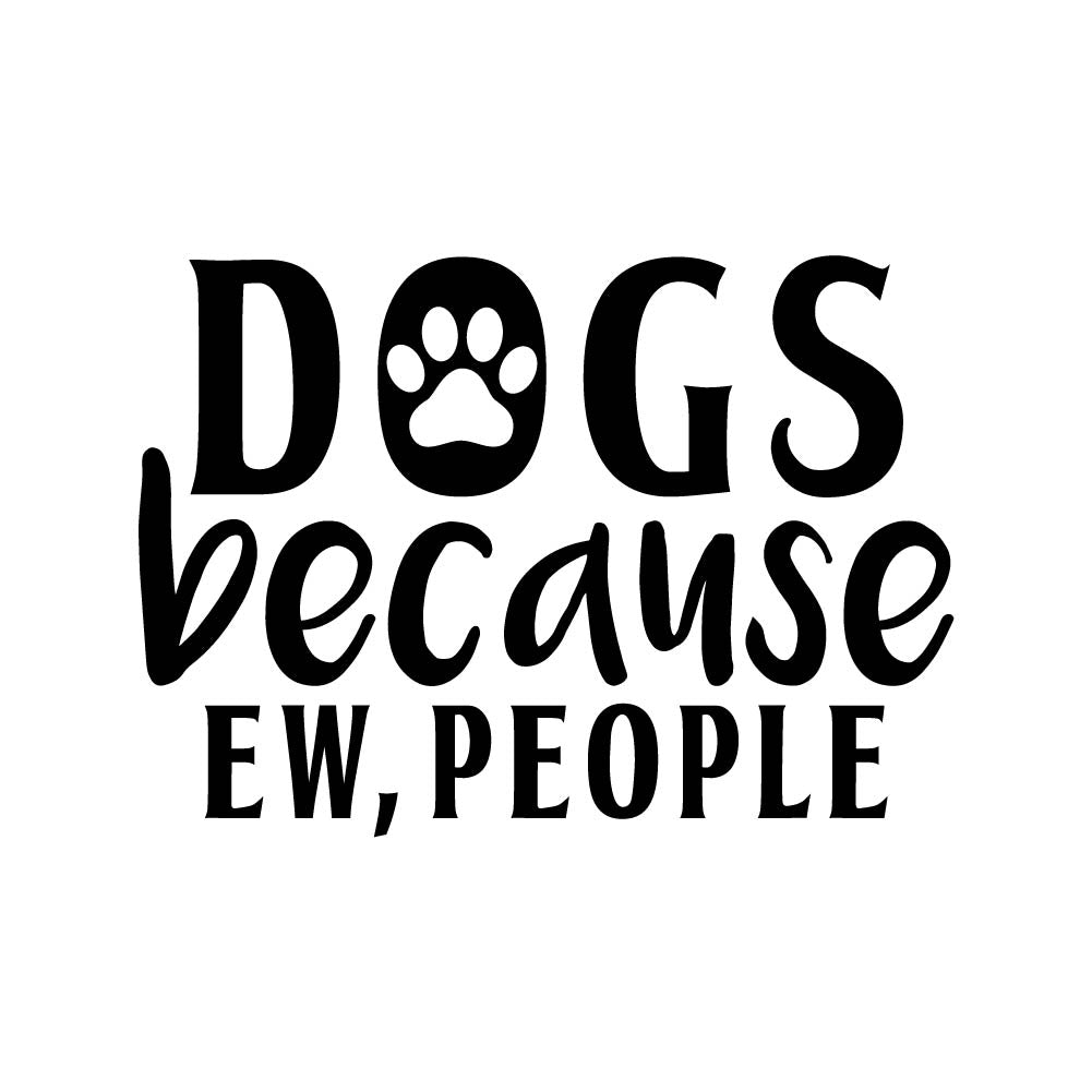 DOGS BECAUSE EW PEOPLE - PET - 022