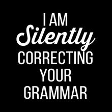 Load image into Gallery viewer, I AM SILENTLY CORRECTING YOUR GRAMMAR - FUN - 233
