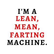 Load image into Gallery viewer, I&#39;M A LEAN MEAN FARTING MACHING - FUN - 275
