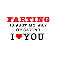 Load image into Gallery viewer, FARTING IS JUST MY WAY TO SAY I LOVE YOU - FUN - 278
