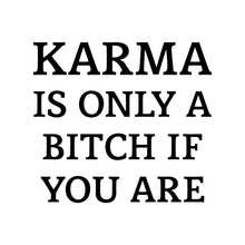 Load image into Gallery viewer, KARMA IS ONLY A BITCH IF YOU ARE - FUN - 310
