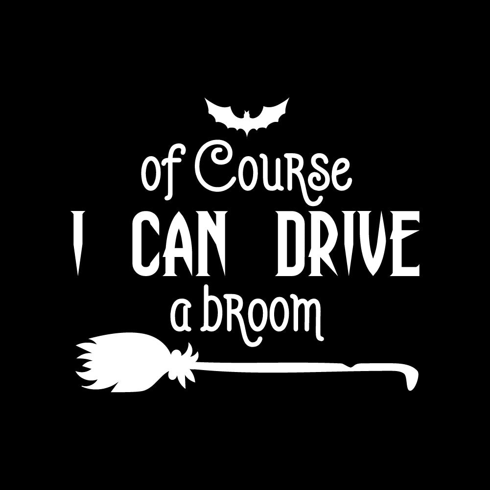 OF COURSE I CAN DRIVE A BROOM - HAL - 025 / Halloween