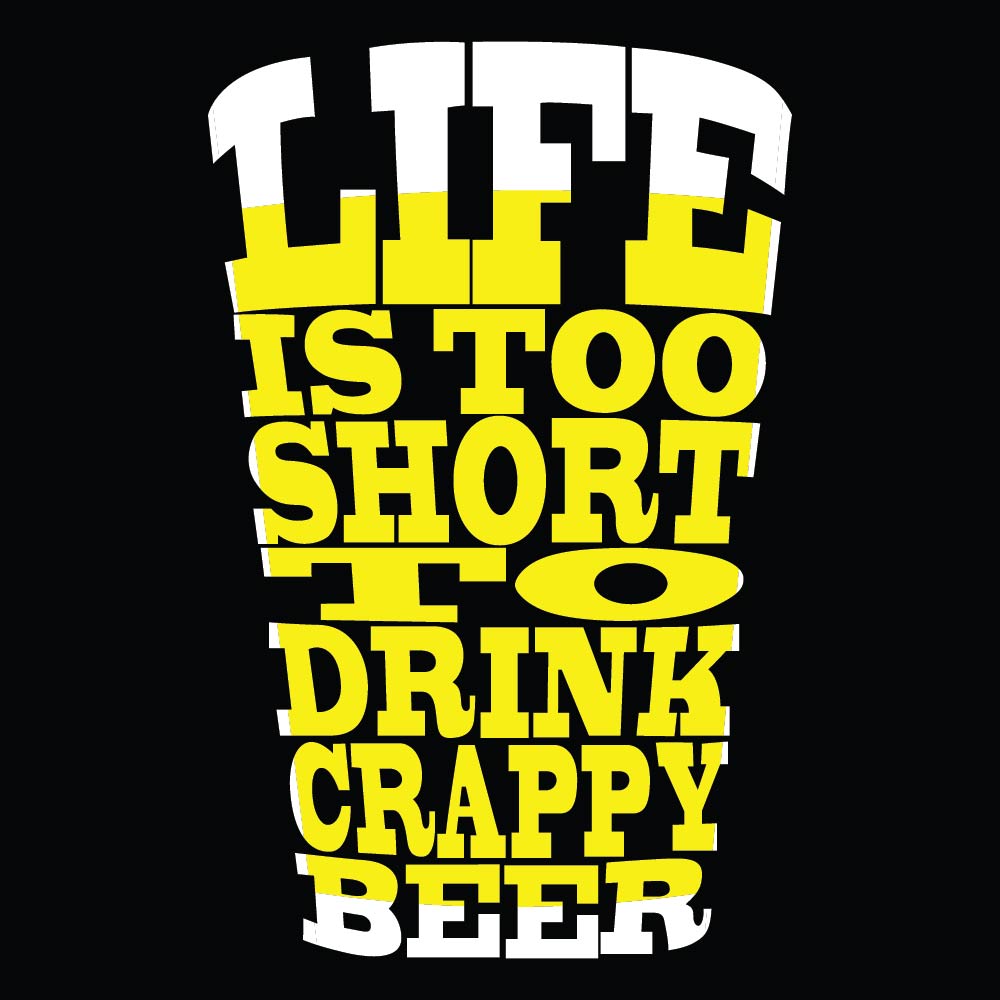 Life Is Too Short To Drink Crappy Beer - BER - 002