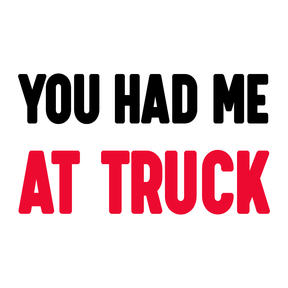 YOU HAD ME AT TRUCK  - KID - 108
