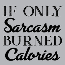 Load image into Gallery viewer, IF ONLY SARCASM BURNED CALORIES  - FUN - 311
