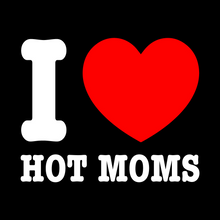 Load image into Gallery viewer, I LOVE HOT MOMS - Mother&#39;s Day - FUN - 215
