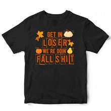 Load image into Gallery viewer, GET IN LOOSER WE'RE DOIN' FALL- STN - 128

