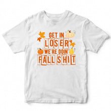 Load image into Gallery viewer, GET IN LOOSER WE'RE DOIN' FALL- STN - 128

